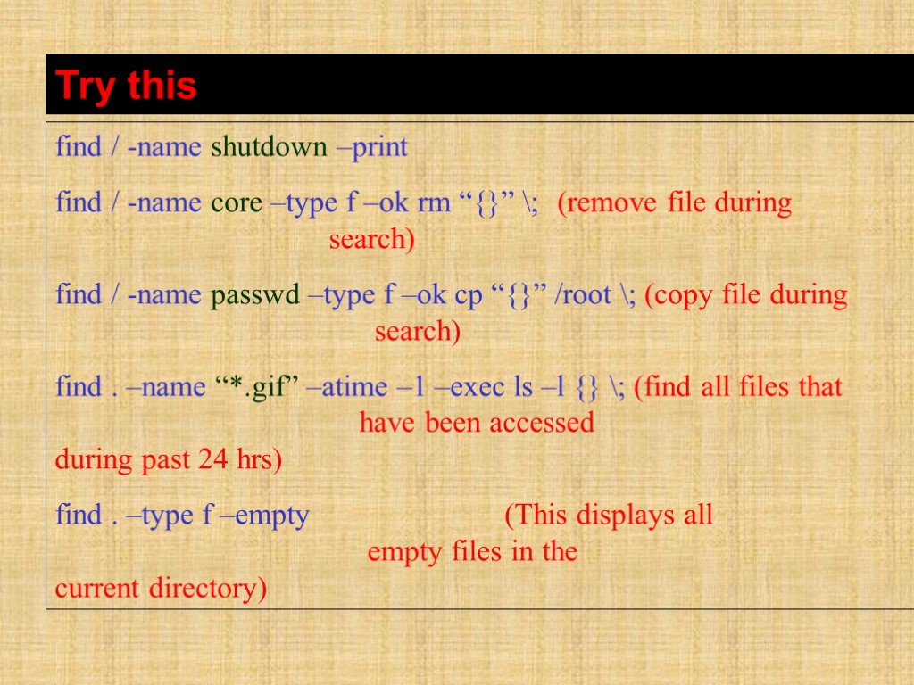 Try this find / -name shutdown –print find / -name core –type f –ok